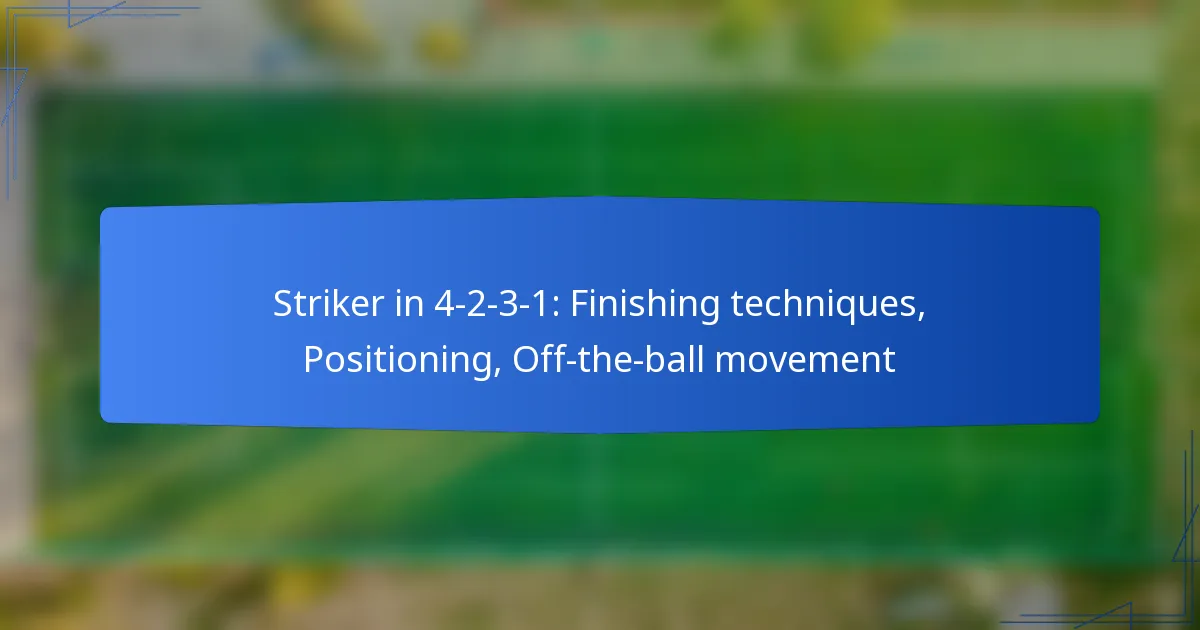 Striker in 4-2-3-1: Finishing techniques, Positioning, Off-the-ball movement