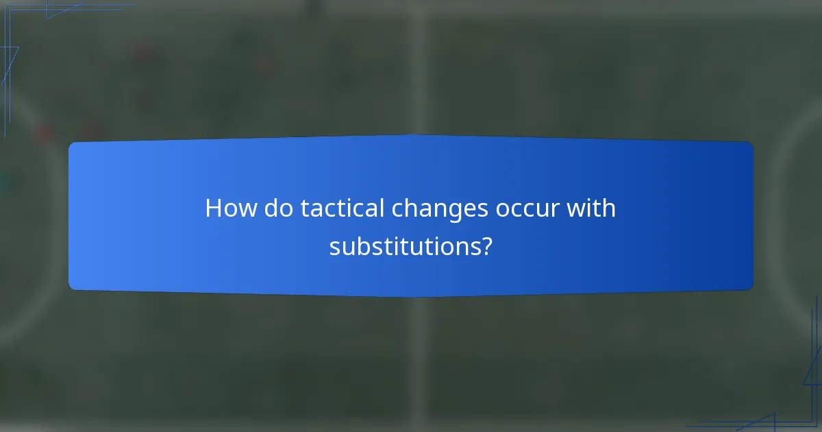 How do tactical changes occur with substitutions?