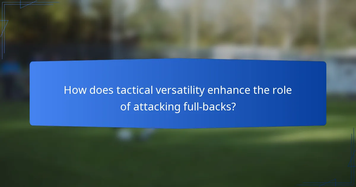How does tactical versatility enhance the role of attacking full-backs?