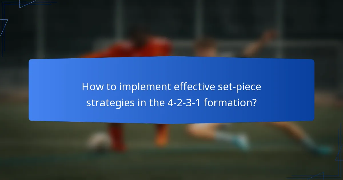 How to implement effective set-piece strategies in the 4-2-3-1 formation?