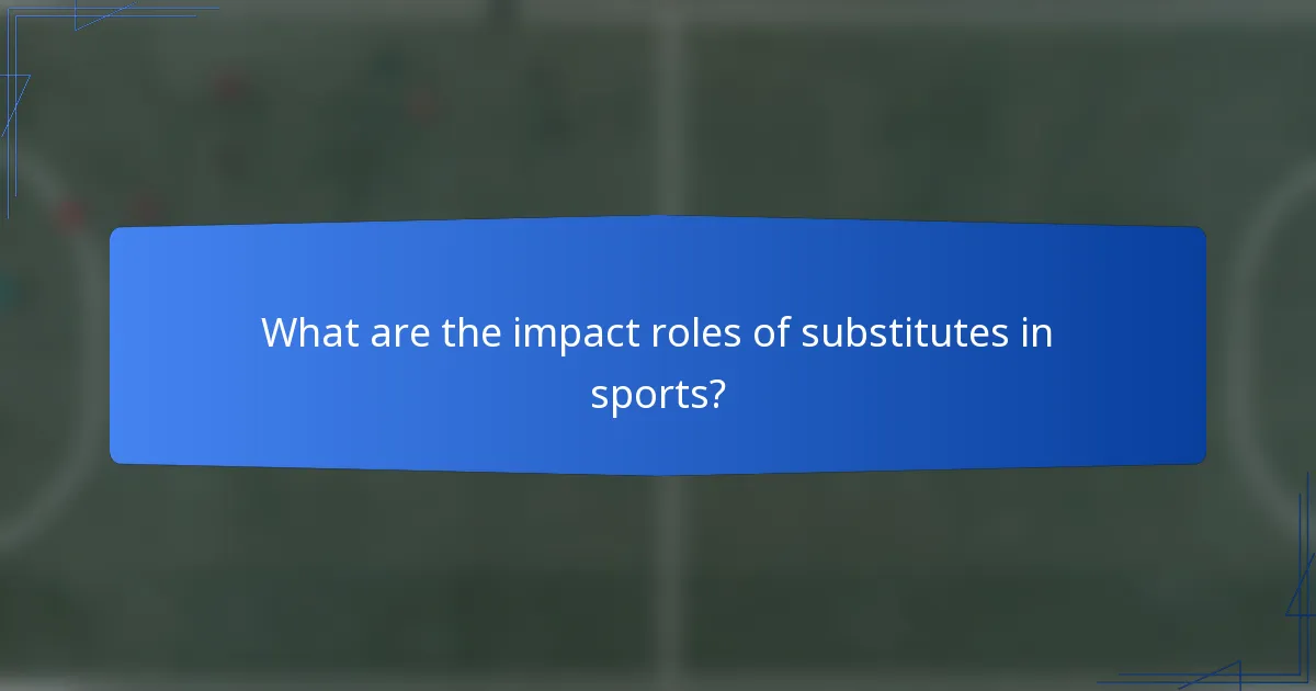 What are the impact roles of substitutes in sports?